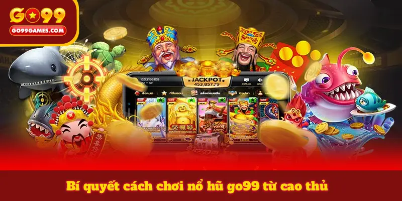 Bí quyết cách chơi nổ hũ go99 từ cao thủ