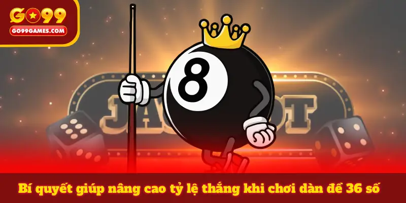 Bí quyết giúp nâng cao tỷ lệ thắng khi chơi dàn đề 36 số