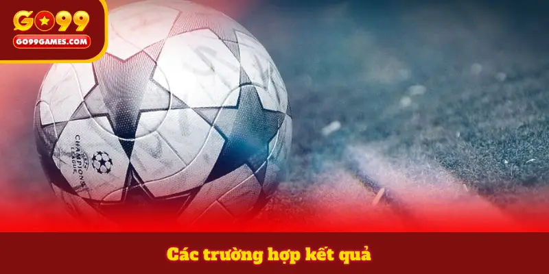 Các trường hợp kết quả