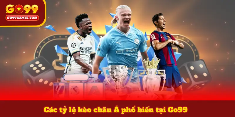 Các tỷ lệ kèo châu Á phổ biến tại Go99