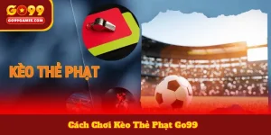 Cách Chơi Kèo Thẻ Phạt Go99