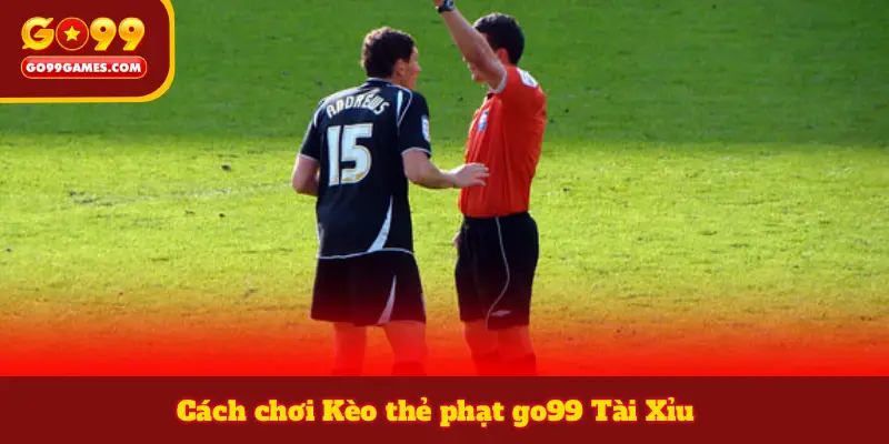 Cách chơi Kèo thẻ phạt go99 Tài Xỉu