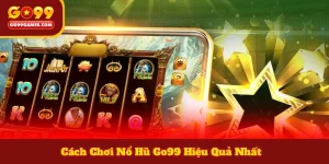 Cách Chơi Nổ Hũ Go99 Hiệu Quả Nhất