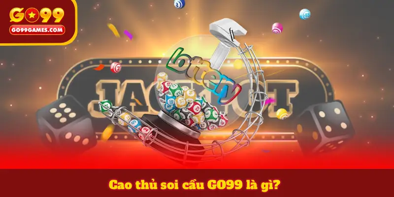 Cao thủ soi cầu GO99 là gì?