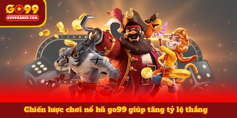 Chiến lược chơi nổ hũ go99 giúp tăng tỷ lệ thắng