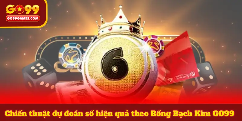 Chiến thuật dự đoán số hiệu quả theo Rồng Bạch Kim GO99