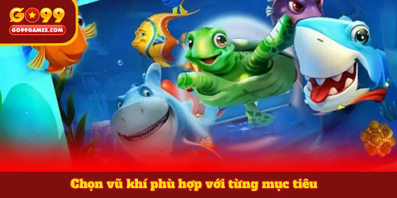 Chọn vũ khí phù hợp với từng mục tiêu