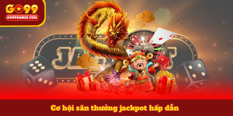 Cơ hội săn thưởng jackpot hấp dẫn