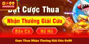 Cược Thua Nhận Thưởng Giải Cứu Go99