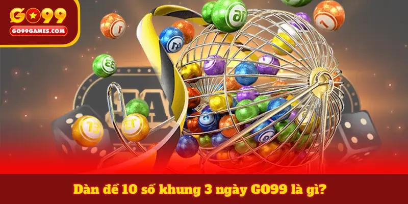 Dàn đề 10 số khung 3 ngày GO99 là gì?
