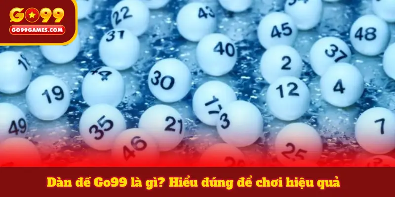 Dàn đề Go99 là gì? Hiểu đúng để chơi hiệu quả