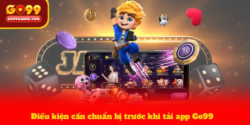 Điều kiện cần chuẩn bị trước khi tải app Go99