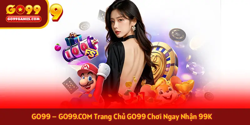 GO99 – GO99.COM Trang Chủ GO99 Chơi Ngay Nhận 99K