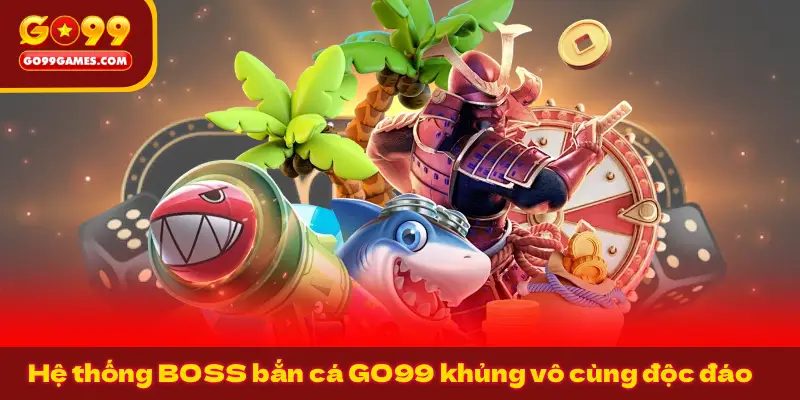Hệ thống BOSS bắn cá GO99 khủng vô cùng độc đáo