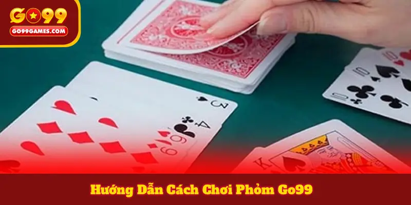 Hướng Dẫn Cách Chơi Phỏm Go99