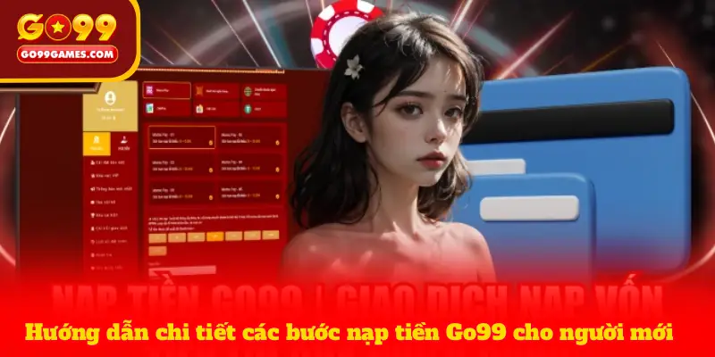 Hướng dẫn chi tiết các bước nạp tiền Go99 cho người mới