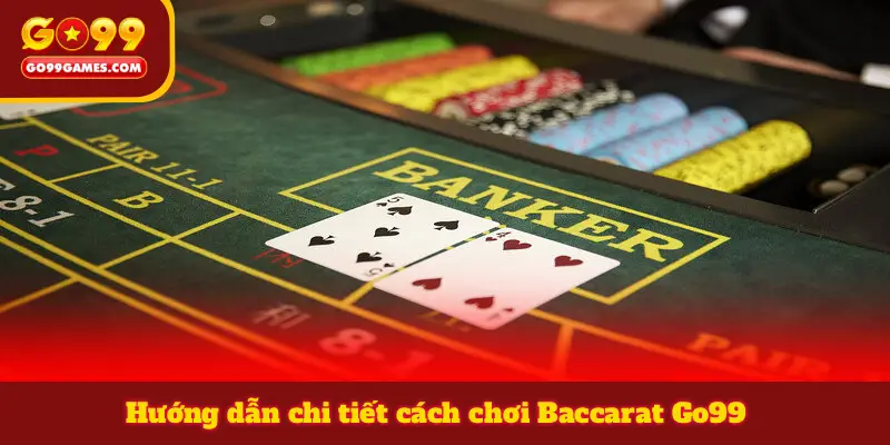 Hướng dẫn chi tiết cách chơi Baccarat Go99