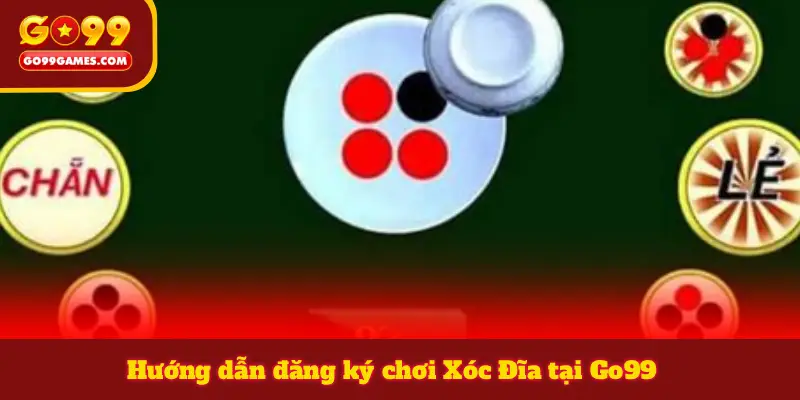 Hướng dẫn đăng ký chơi Xóc Đĩa tại Go99
