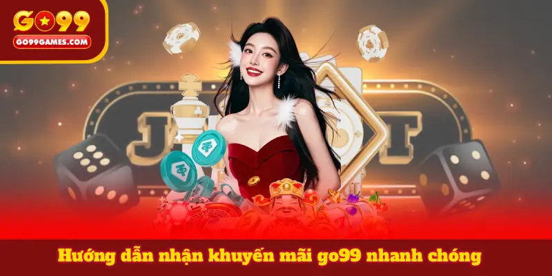 Hướng dẫn nhận khuyến mãi go99 nhanh chóng