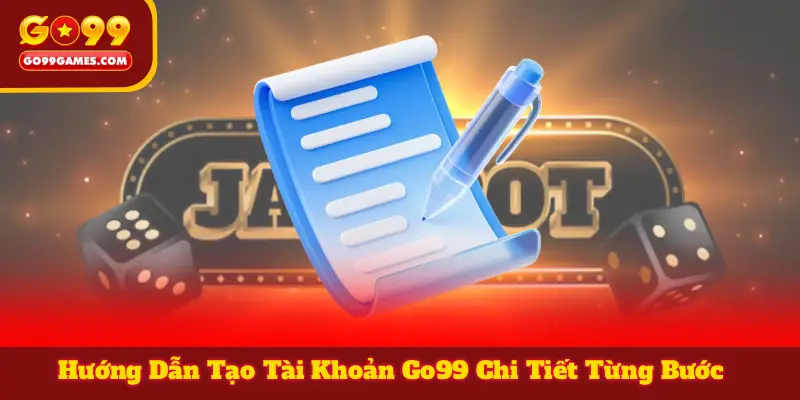 Hướng Dẫn Tạo Tài Khoản Go99 Chi Tiết Từng Bước