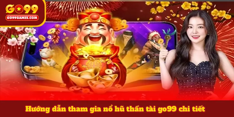 Hướng dẫn tham gia nổ hũ thần tài go99 chi tiết