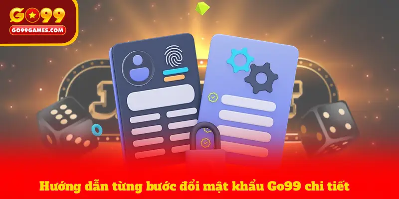 Hướng dẫn từng bước đổi mật khẩu Go99 chi tiết