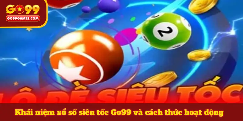 Khái niệm xổ số siêu tốc Go99 và cách thức hoạt động