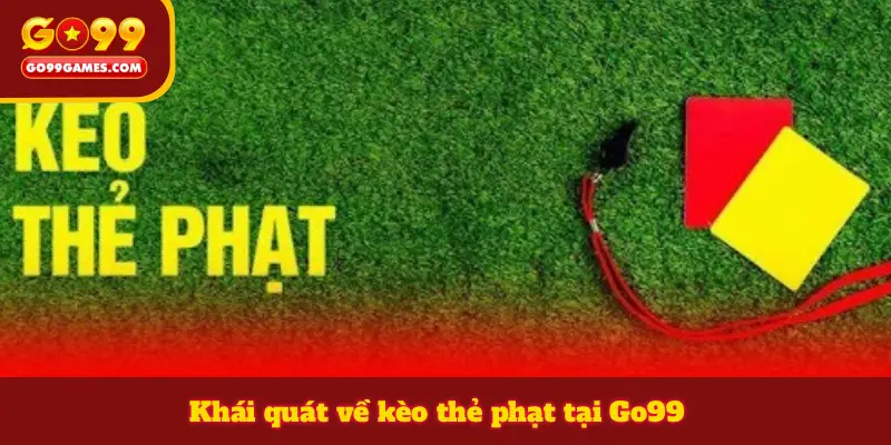 Khái quát về kèo thẻ phạt tại Go99
