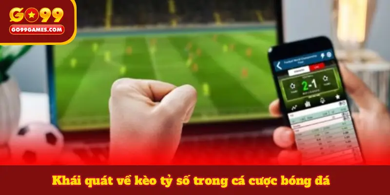 Khái quát về kèo tỷ số trong cá cược bóng đá