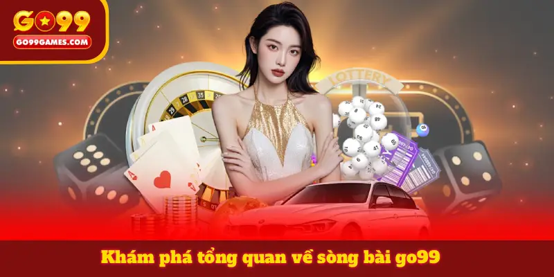 Khám phá tổng quan về sòng bài go99