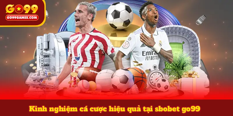 Kinh nghiệm cá cược hiệu quả tại sbobet go99
