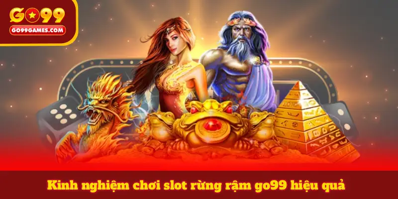Kinh nghiệm chơi slot rừng rậm go99 hiệu quả