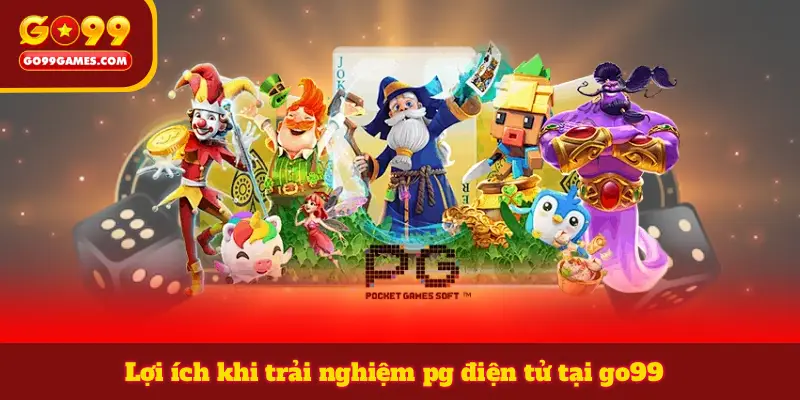 Lợi ích khi trải nghiệm pg điện tử tại go99