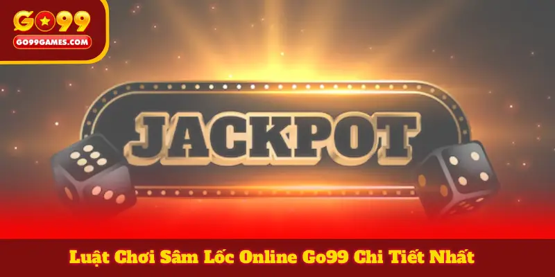Luật Chơi Sâm Lốc Online Go99 Chi Tiết Nhất