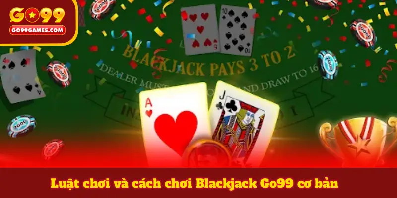 Luật chơi và cách chơi Blackjack Go99 cơ bản