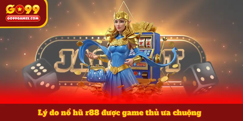 Lý do nổ hũ r88 được game thủ ưa chuộng