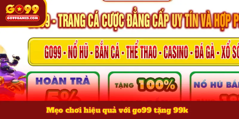 Mẹo chơi hiệu quả với go99 tặng 99k