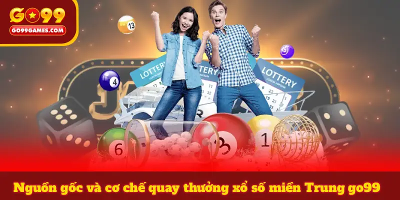 Nguồn gốc và cơ chế quay thưởng xổ số miền Trung go99