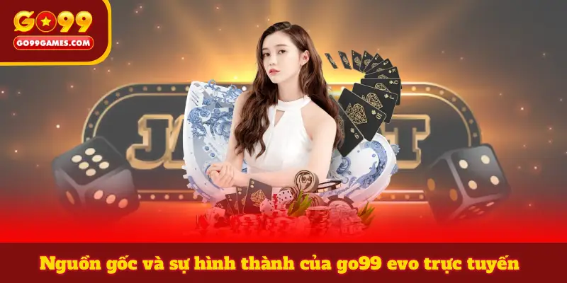 Nguồn gốc và sự hình thành của go99 evo trực tuyến