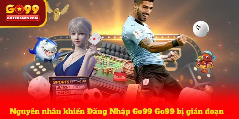 Nguyên nhân khiến Đăng Nhập Go99 Go99 bị gián đoạn