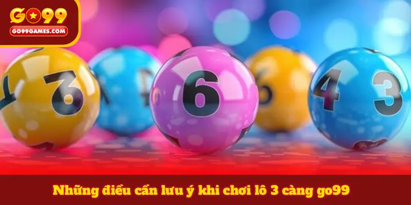 Những điều cần lưu ý khi chơi lô 3 càng go99