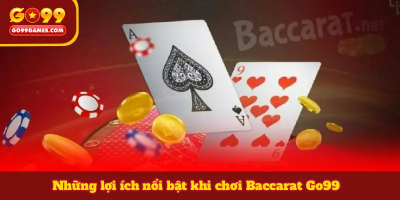 Những lợi ích nổi bật khi chơi Baccarat Go99