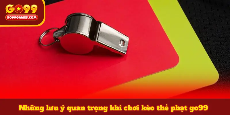Những lưu ý quan trọng khi chơi kèo thẻ phạt go99