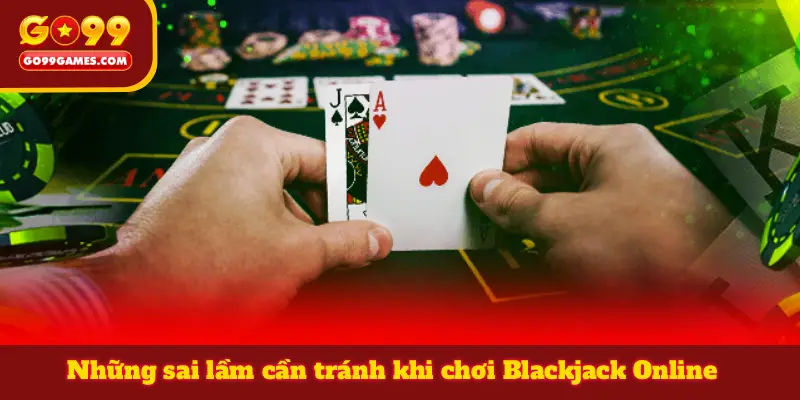 Những sai lầm cần tránh khi chơi Blackjack Online