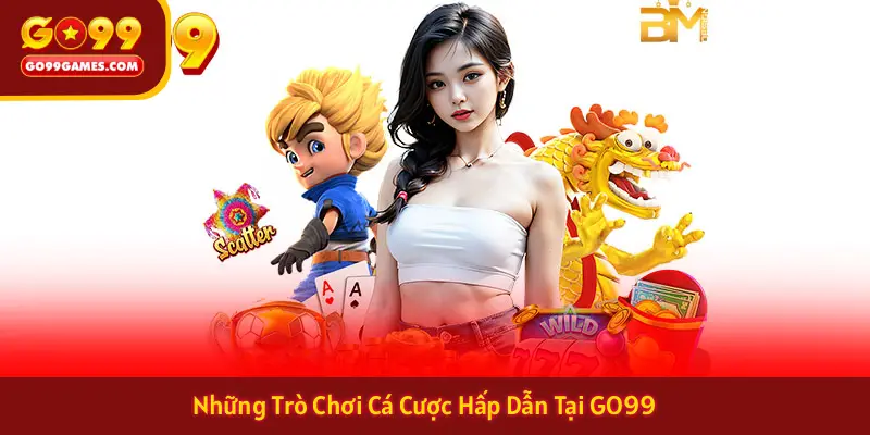Những Trò Chơi Cá Cược Hấp Dẫn Tại GO99