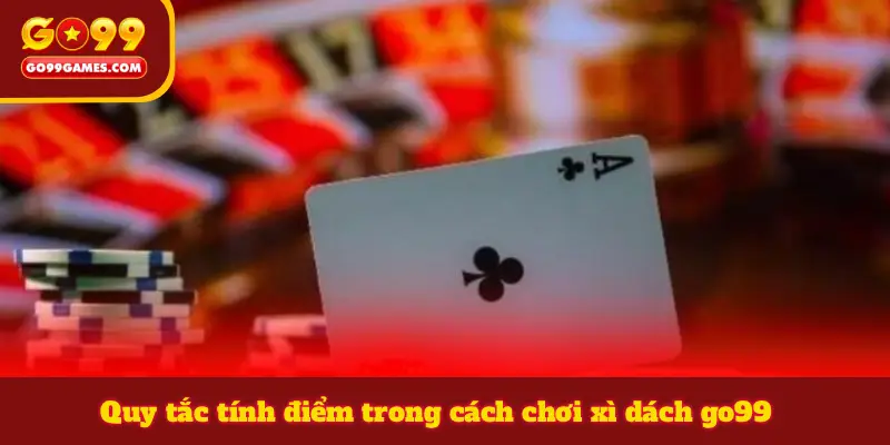 Quy tắc tính điểm trong cách chơi xì dách go99