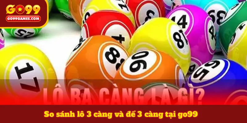 So sánh lô 3 càng và đề 3 càng tại go99