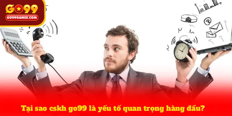 Tại sao cskh go99 là yếu tố quan trọng hàng đầu?