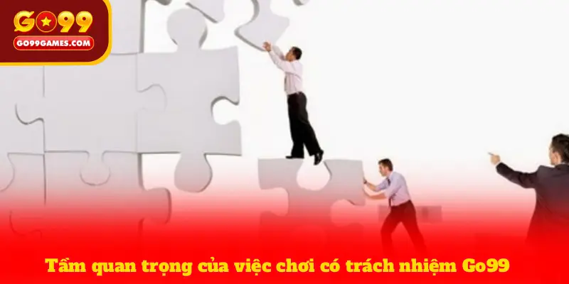 Tầm quan trọng của việc chơi có trách nhiệm Go99