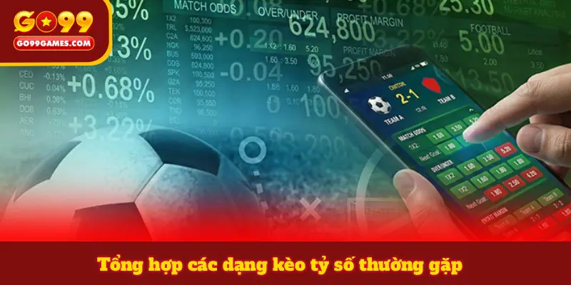 Tổng hợp các dạng kèo tỷ số thường gặp